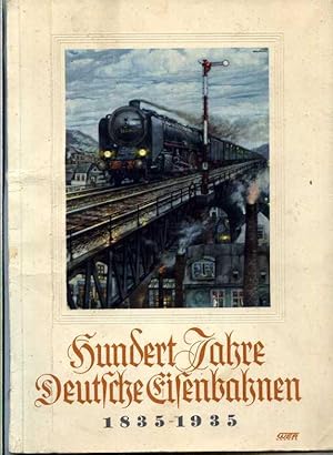 Hundert Jahre Deutsche Eisenbahnen 1835 - 1935.