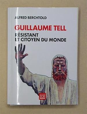 Guillaume Tell. Résistant et citoyen du monde.