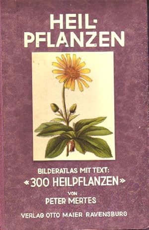 Heilpflanzen. Bilderatlas mit Textbuch 300 Heilpflanzen. Die bekanntesten und vorzüglichsten Heil...