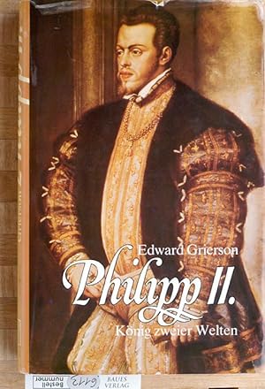 Philipp II. [der Zweite]. König zweier Welten. Aus d. Engl. übertr. von Brigitte Weitbrecht.