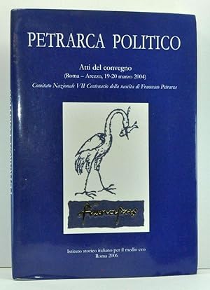 Seller image for Petrarca Politico: Atti del convegno (Roma-Arezzo, 19-20 marzo 2004). Comitato Nazionale VII Centenario della nascita di Francesco Petrarca (Italian language edition) for sale by Cat's Cradle Books