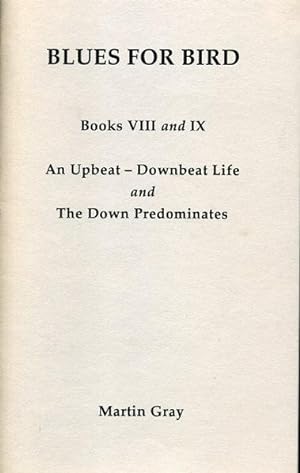 Blues for Bird - Books VIII and IX: An Upbeat - Downbeat Life and The Down Predominates