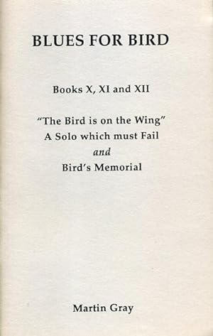 Blues for Bird - Books X, XI and XII: "The Bird is on the Wing", A Solo Which Must Fail and Bird'...