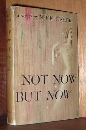 Not Now But Now : A Novel By M.F.K. Fisher