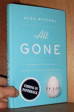 All Gone: A Memoir of My Mother's Dementia. With Refreshments