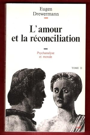 Psychanalyse et Théologie Morale - Tome II : L'amour et La Réconciliation