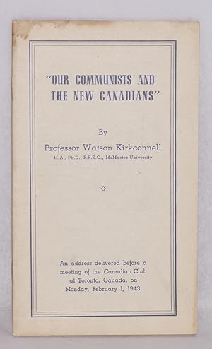 Our Communists and the New Canadians: An address delivered before a meeting of the Canadian Club ...