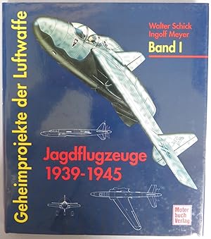 Geheimprojekte der Luftwaffe. Band I: Jagdflugzeuge 1939-1945