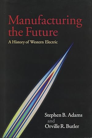 Seller image for Manufacturing the Future: A History of Western Electric for sale by Kenneth A. Himber