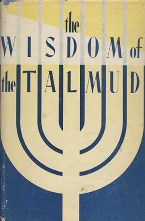 Imagen del vendedor de THE WISDOM OF THE TALMUD--A THOUSAND YEARS OF JEWISH THOUGHT (AUTHOR INSCRIBED TO LOUIS FINKELSTEIN) a la venta por Dan Wyman Books, LLC