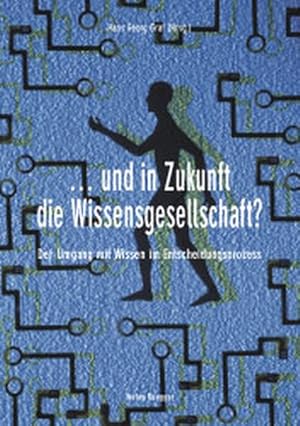 . und in Zukunft die Wissensgesellschaft? "Der Umgang mit Wissen im Entscheidungsprozess