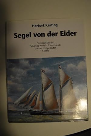 Segel von der Eider ; Die Geschichte der Schöning-Werft in Friedrichstadt und der dort gebauten S...