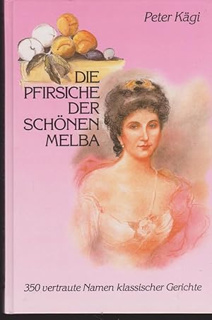 Die Pfirsiche der schönen Melba - 350 vertraute Namen klassischer Gerichte