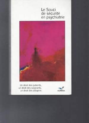 Le Souci de sécurité en psychiatrie: Un droit des patients un droit des soignants un droit des ci...