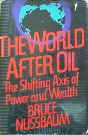 Seller image for The World After Oil: The Shifting Axis of Power and Wealth for sale by Chapter 1