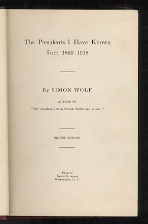 The Presidents I Have Known from 1860 - 1918. Second Edition.