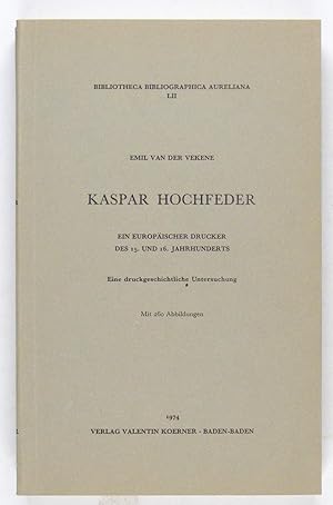 Kaspar Hochfeder. Ein europäischer Drucker des 15. und 16. Jahrhunderts. Eine druckgeschichtliche...