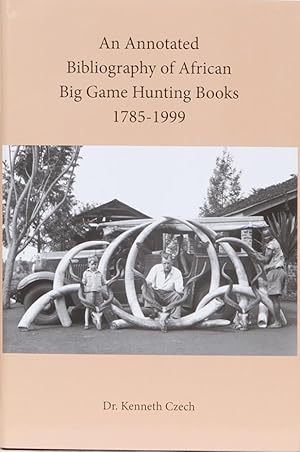 Seller image for An Annotated Bibliography of African Big Game Hunting Books 1785 to 1999 for sale by Trophy Room Books