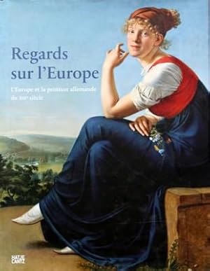Regards sur l`Europe : l`Europe et la peinture allemande du XIXe siècle ; [une exposition des Sta...