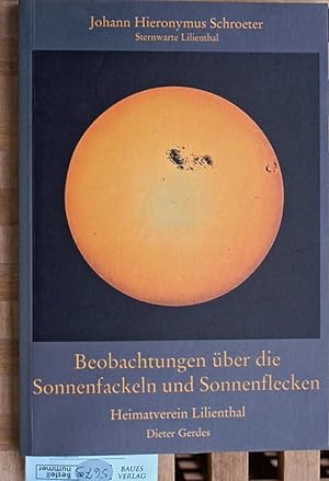 Beobachtungen über die Sonnenfackeln und Sonnenflecken samt beylaeufigen Bemerkungen ueber die sc...