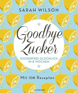 Seller image for Goodbye Zucker : Zuckerfrei glücklich in 8 Wochen - Mit 108 Rezepten for sale by AHA-BUCH GmbH