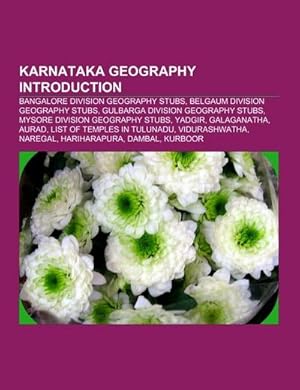 Seller image for Karnataka geography Introduction : Bangalore Division geography stubs, Belgaum Division geography stubs, Gulbarga Division geography stubs, Mysore Division geography stubs, Yadgir, Galaganatha, Aurad, List of temples in Tulunadu, Vidurashwatha, Naregal, Hariharapura for sale by AHA-BUCH GmbH