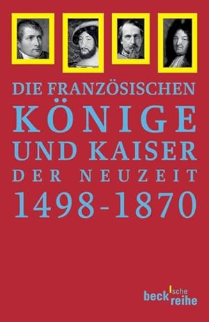 Bild des Verkufers fr Die Franzsischen Knige und Kaiser der Neuzeit 1498 - 1870 : Von Ludwig XII. bis Napoleon III zum Verkauf von AHA-BUCH GmbH