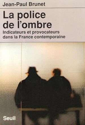 La Police de L'ombre : Indicateurs et Provocateurs dans La France Contemporaine