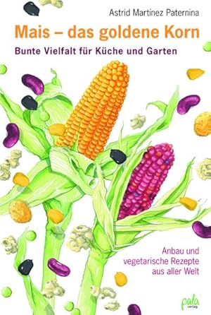 Bild des Verkufers fr Mais - das goldene Korn : Bunte Vielfalt fr Kche und Garten - Anbau und vegetarische Rezepte aus aller Welt zum Verkauf von AHA-BUCH GmbH