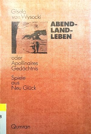 Bild des Verkufers fr Abendlandleben oder Apollinaires Gedchtnis. Spiele aus Neu Glck. zum Verkauf von Versandantiquariat Ruland & Raetzer