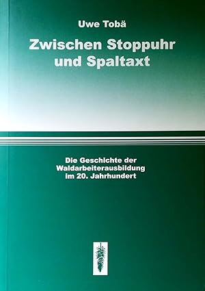 Zwischen Stoppuhr und Spaltaxt. Die Geschichte der Waldarbeiterausbildung im 20. Jahrhundert. Int...