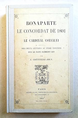 Bonaparte. Le Concordat de 1801 et le Cardinal Consalvi suivi des deux lettres au Pere Theiner su...