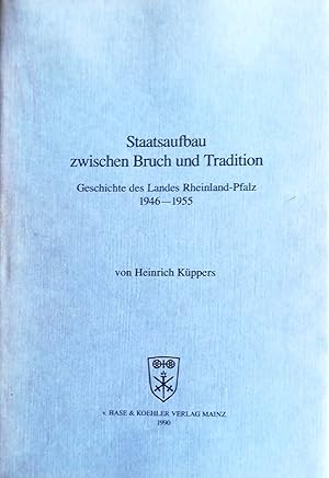 Staatsaufbau zwischen Bruch und Tradition. Geschichte des Landes Rheinland-Pfalz 1946-1955.