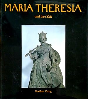 Maria Theresia und ihre Zeit. Eine Darstellung der Epoche von 1740-1780 aus Anlaß der 200. Wieder...