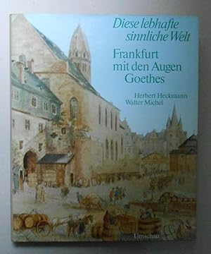 Seller image for Diese lebhafte sinnliche Welt. Frankfurt mit den Augen Goethes. for sale by Versandantiquariat Ruland & Raetzer