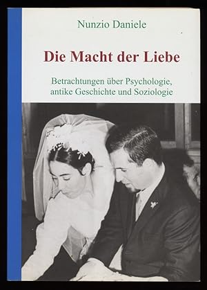 Die Macht der Liebe - Betrachtungen über Psychologie, antike Geschichte und Soziologie.