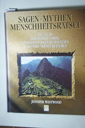 Sagen, Mythen, Menschheitsrätsel: Ein Atlas der heiligen Orte, geheimnisvollen Kultstätten und ve...