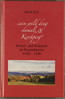 "ain wild ding damals zu Kirchperg" : Krisen- und Krimizeit im Frauenkloster ; 1470 - 1570. [Hrsg...