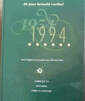 40 Jaar betaald voetbal 1954-1994 : Een compleet overzicht van 1954 tot 1994 Fortuna '54 - Sittar...