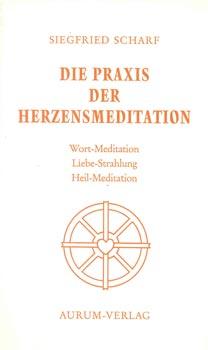 Die Praxis der Herzensmeditation. Wort - Meditation, Liebe - Strahlung, Heil - Meditation. Ein We...