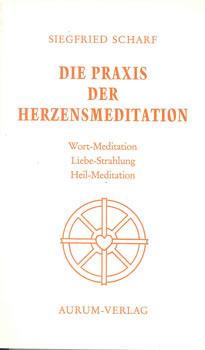 Die Praxis der Herzensmeditation. Wort - Meditation, Liebe - Strahlung, Heil - Meditation. Ein We...