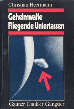 Imagen del vendedor de Geheimwaffe Fliegende Untertassen. Gauner - Gaukler - Gangster. Ein Kriminalreport ber Geschfte und Verbrechen mit der Dummheit. a la venta por Occulte Buchhandlung "Inveha"