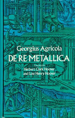 De Re Metallica, translated from the first Latin Edition of 1556 with biographical Introduction, ...