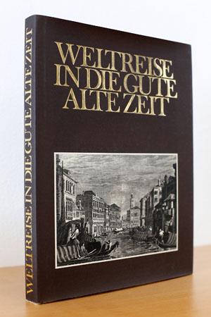 Weltreise in die gute alte Zeit 100 Reiseziele des 19. Jahrhunderts in Text und Bild