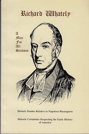 Seller image for Richard Whately: A Man for All Seasons. Historic Doubts Relative to Napoleon Buonaparte and Historic Certainties Respecting the Early History of America for sale by The Kelmscott Bookshop, ABAA