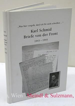 "Was hier vorgeht, darf ich Dir nicht schreiben.". Briefe von der Front 1943 - 1945.