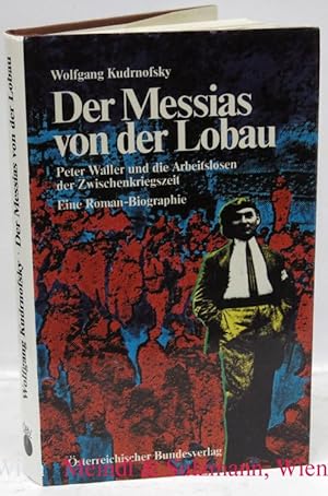 Seller image for Der Messias von der Lobau. Peter Waller und die Arbeitslosen der Zwischenkriegszeit. Eine Roman-Biographie. for sale by Antiquariat MEINDL & SULZMANN OG