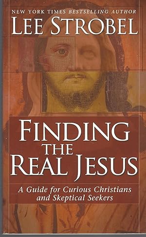 Finding The Real Jesus: A Guide For Curious Christians And Skeptical Seekers