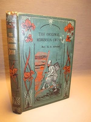 The Original Robinson Crusoe Being a Narrative of the Adventures of Alexander Selkirk and Others,...