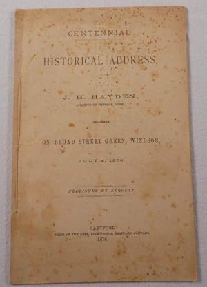 Bild des Verkufers fr Centennial Historical Address By J. H. Hayden, a Native of Windsor, Conn., Delivered on Broad Street Green, July 4, 1876 zum Verkauf von Resource Books, LLC